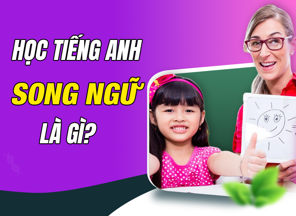 Học Tiếng Anh Song Ngữ Là Gì? Có Nên Cho Con Học Song Ngữ.
