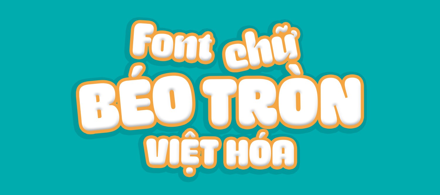 [Tải Ngay] TOP 10+ font chữ tròn Việt hóa mới nhất 2025 cho thiết kế đồ họa