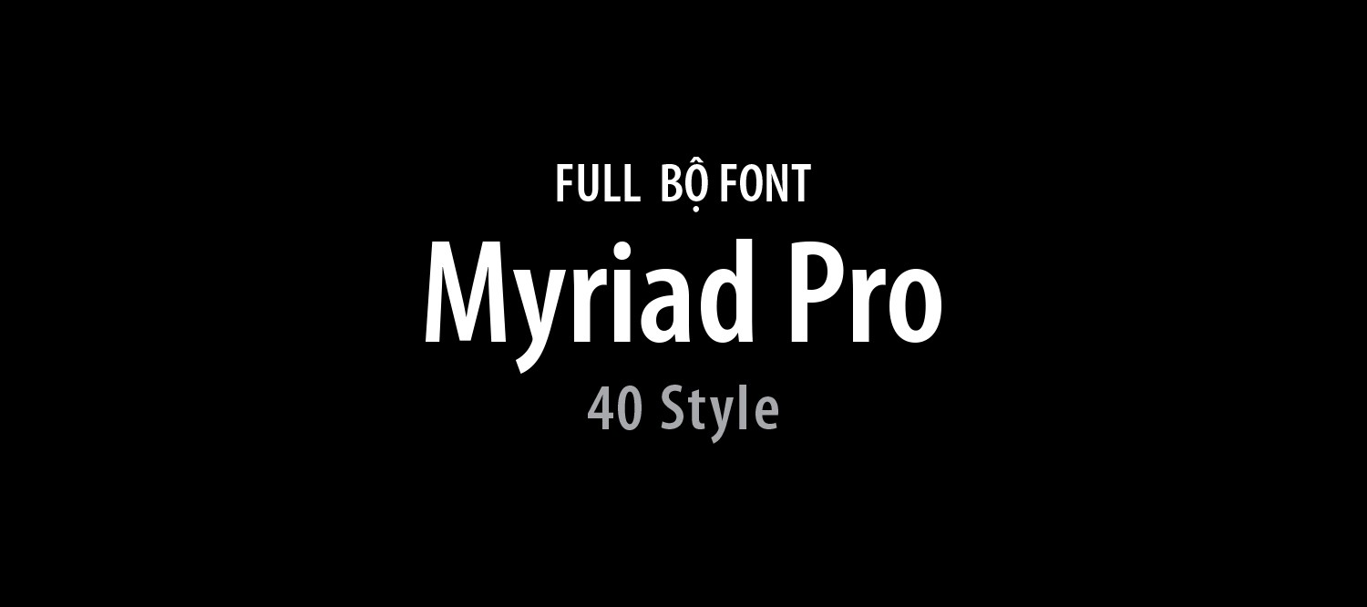 [Tải Xuống] Full bộ 40+ font chữ Myriad Pro tiếng Việt