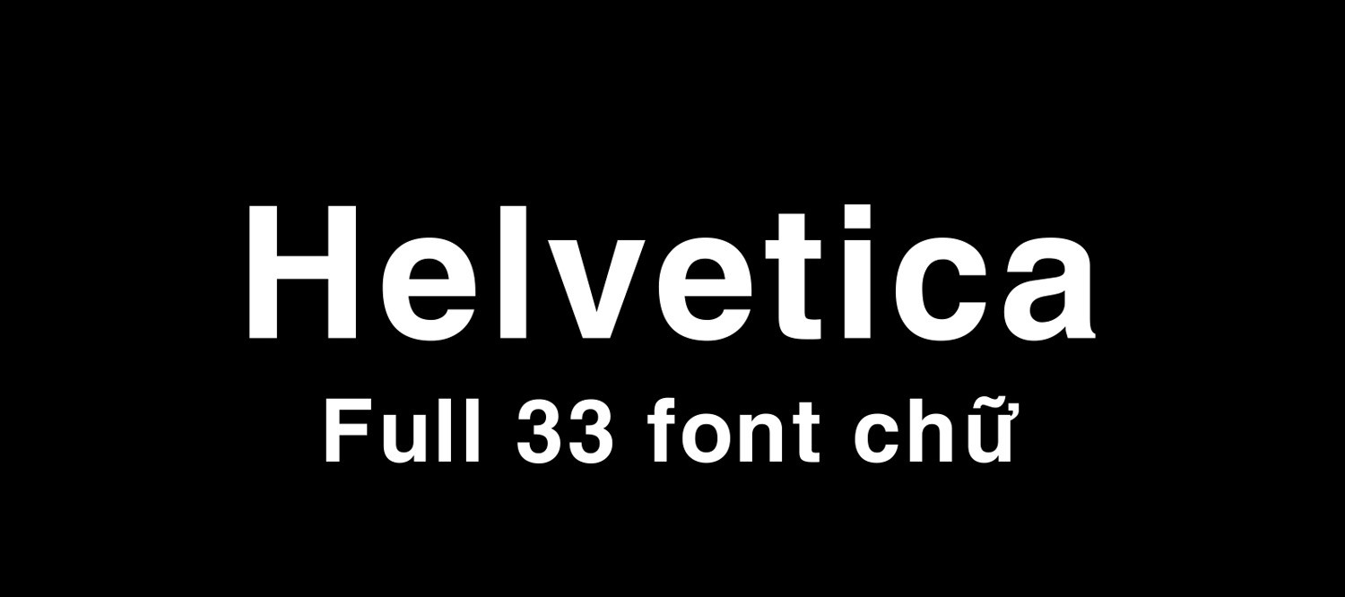 Giới Thiệu 33 Font Chữ Helvetica Việt Hóa Và Ứng Dụng