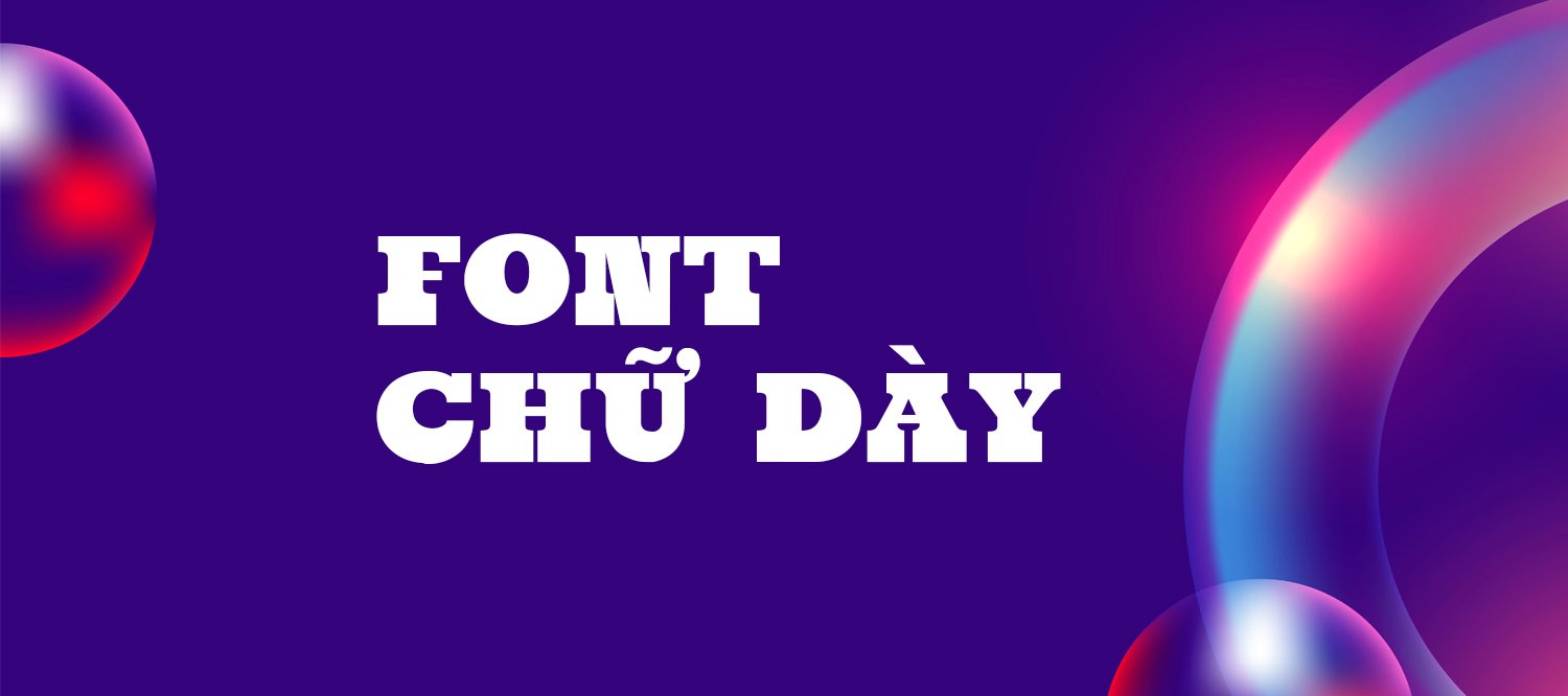 [Tải xuống] Danh Sách 17+ Kiểu Font Chữ Dày, Đậm Việt Hoá Cho Thiết Kế