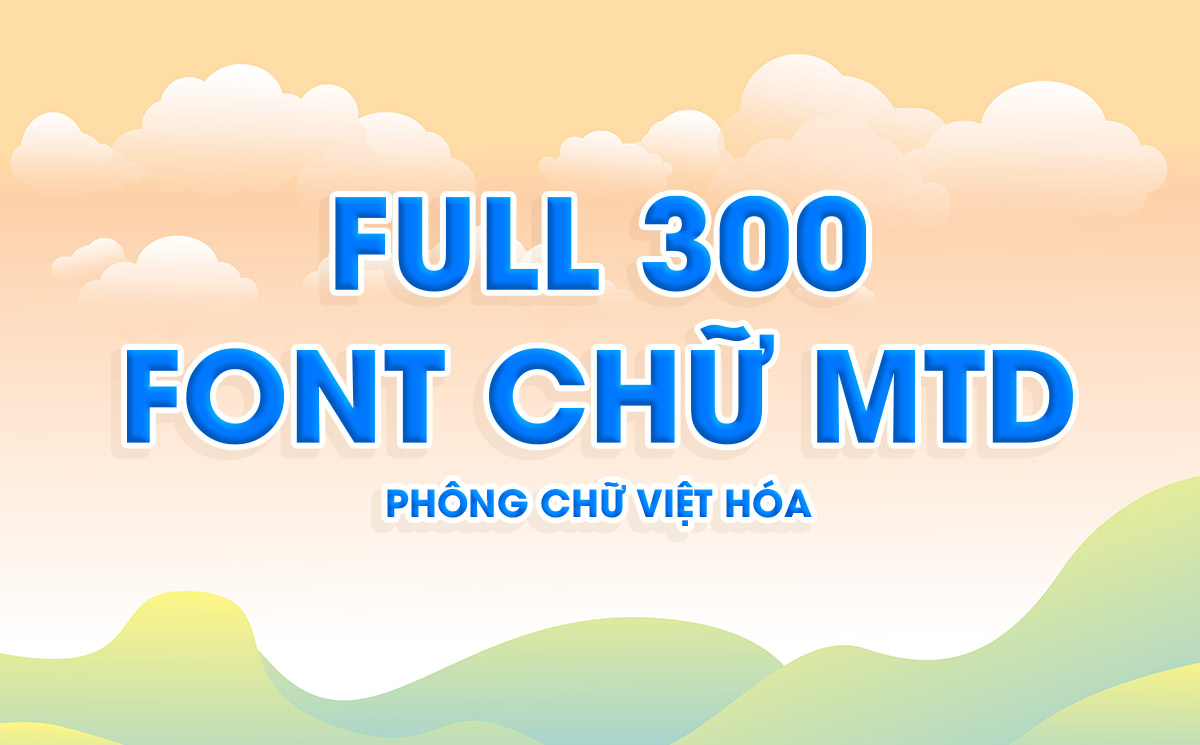 Tổng hợp full bộ 300+ font chữ MTD Việt hóa Miễn Phí