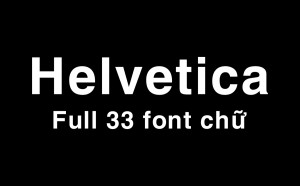 Full bộ font chữ Helvetica Việt hóa chuẩn nhất